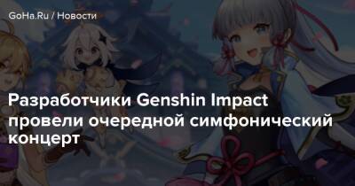 Разработчики Genshin Impact провели очередной симфонический концерт - goha.ru