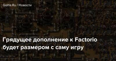 Грядущее дополнение к Factorio будет размером с саму игру - goha.ru