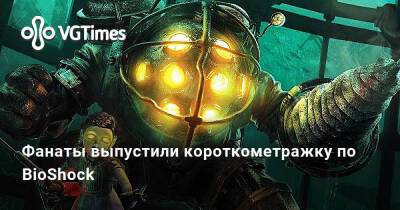 Фанаты выпустили короткометражку по BioShock - vgtimes.ru