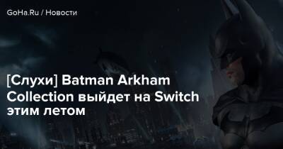 [Слухи] Batman Arkham Collection выйдет на Switch этим летом - goha.ru - Франция - city Arkham