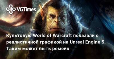 Культовую World of Warcraft показали с реалистичной графикой на Unreal Engine 5. Таким может быть ремейк - vgtimes.ru - Германия