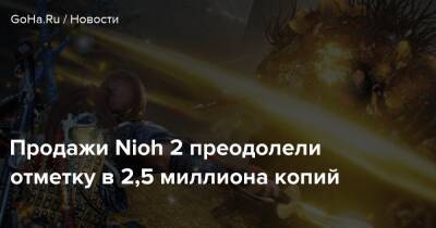 Team Ninja - Продажи Nioh 2 преодолели отметку в 2,5 миллиона копий - goha.ru - Япония