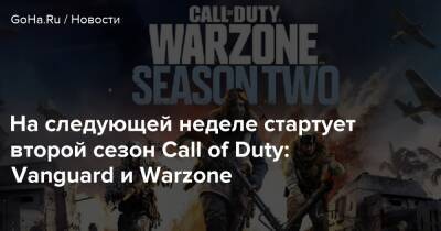 На следующей неделе стартует второй сезон Call of Duty: Vanguard и Warzone - goha.ru