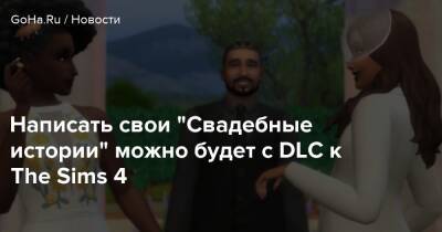 Написать свои “Свадебные истории” можно будет с DLC к The Sims 4 - goha.ru