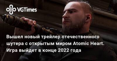 Вышел новый трейлер отечественного шутера с открытым миром Atomic Heart. Игра выйдет в конце 2022 года - vgtimes.ru