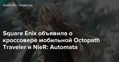 Square Enix объявила о кроссовере мобильной Octopath Traveler и NieR: Automata - goha.ru