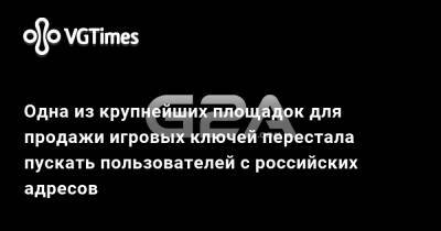 Одна из крупнейших площадок для продажи игровых ключей перестала пускать пользователей с российских адресов - vgtimes.ru - Россия
