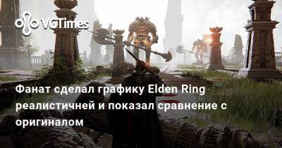 Фанат сделал графику Elden Ring реалистичней и показал сравнение с оригиналом - vgtimes.ru