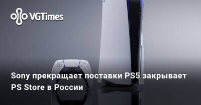 Sony прекращает поставки PS5 и закрывает PS Store в России - vgtimes.ru - Россия