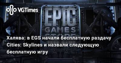 Халява: в EGS начали бесплатную раздачу Cities: Skylines и назвали следующую бесплатную игру - vgtimes.ru - city Новость