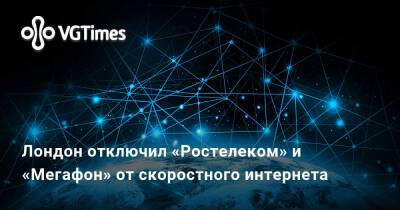 Лондон отключил «Ростелеком» и «Мегафон» от скоростного интернета - vgtimes.ru - Лондон - Россия