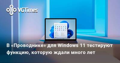 В «Проводнике» для Windows 11 тестируют функцию, которую ждали много лет - vgtimes.ru