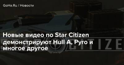 Новые видео по Star Citizen демонстрируют Hull A, Pyro и многое другое - goha.ru