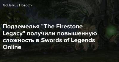 Подземелья “The Firestone Legacy” получили повышенную сложность в Swords of Legends Online - goha.ru - Россия - Снг