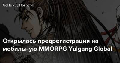 Открылась предрегистрация на мобильную MMORPG Yulgang Global - goha.ru