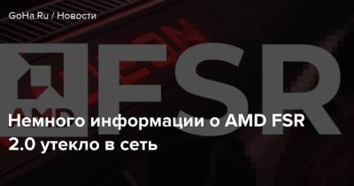 Немного информации о AMD FSR 2.0 утекло в сеть - goha.ru