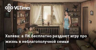 Халява: а ПК бесплатно раздают игру про жизнь в неблагополучной семье - vgtimes.ru - Украина - city Новость