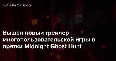 Вышел новый трейлер многопользовательской игры в прятки Midnight Ghost Hunt - goha.ru