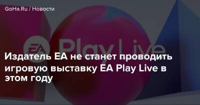Издатель EA не станет проводить игровую выставку EA Play Live в этом году - goha.ru