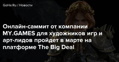 Онлайн-саммит от компании MY.GAMES для художников игр и арт-лидов пройдет в марте на платформе The Big Deal - goha.ru