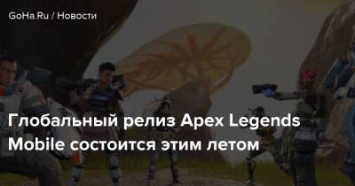 Глобальный релиз Apex Legends Mobile состоится этим летом - goha.ru - Respawn