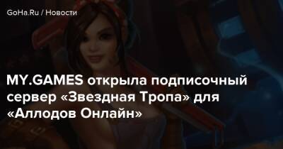 MY.GAMES открыла подписочный сервер «Звездная Тропа» для «Аллодов Онлайн» - goha.ru