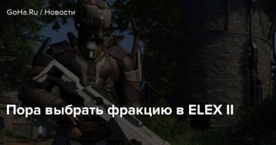 Пора выбрать фракцию в ELEX II - goha.ru