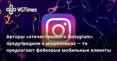 Авторы «отечественного Instagram» предупредили о мошенниках — те предлагают фейковые мобильные клиенты - vgtimes.ru - Россия - Днр - Лнр