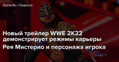 Новый трейлер WWE 2K22 демонстрирует режимы карьеры Рея Мистерио и персонажа игрока - goha.ru