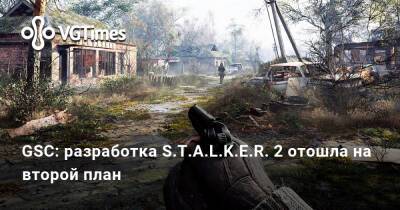 GSC: разработка S.T.A.L.K.E.R. 2 отошла на второй план - vgtimes.ru - Украина