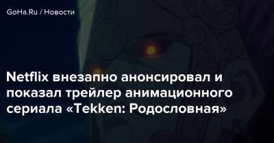 Netflix внезапно анонсировал и показал трейлер анимационного сериала «Tekken: Родословная» - goha.ru