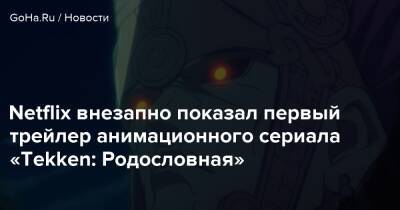 Netflix внезапно показал первый трейлер анимационного сериала «Tekken: Родословная» - goha.ru