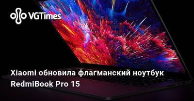 Xiaomi обновила флагманский ноутбук RedmiBook Pro 15 - vgtimes.ru