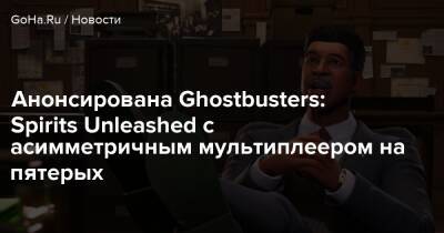 Анонсирована Ghostbusters: Spirits Unleashed с асимметричным мультиплеером на пятерых - goha.ru - Нью-Йорк