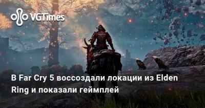 В Far Cry 5 воссоздали локации из Elden Ring и показали геймплей на них - vgtimes.ru - Днр - Лнр