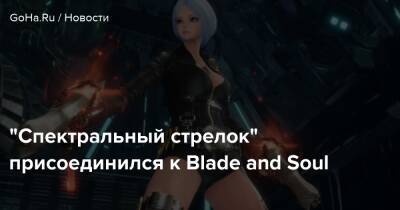“Спектральный стрелок” присоединился к Blade and Soul - goha.ru