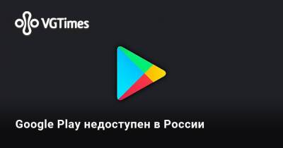 Google Play недоступен в России - vgtimes.ru - Россия - Москва