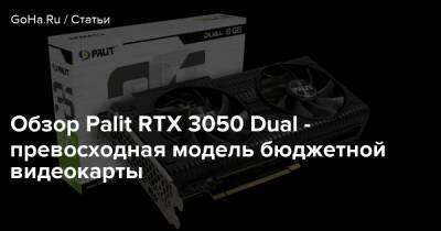 Обзор Palit RTX 3050 Dual - превосходная модель бюджетной видеокарты - goha.ru