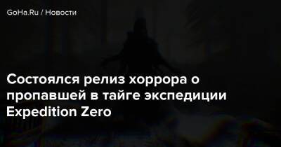 Состоялся релиз хоррора о пропавшей в тайге экспедиции Expedition Zero - goha.ru