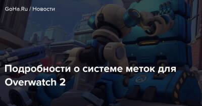 Подробности о системе меток для Overwatch 2 - goha.ru