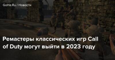 Ремастеры классических игр Call of Duty могут выйти в 2023 году - goha.ru