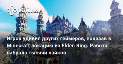 Игрок удивил других геймеров, показав в Minecraft локацию из Elden Ring. Работа набрала тысячи лайков - vgtimes.ru - Днр - Лнр