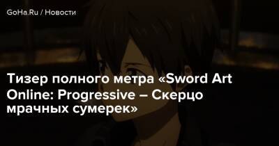 Тизер полного метра «Sword Art Online: Progressive – Скерцо мрачных сумерек» - goha.ru - Япония