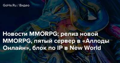 Новости MMORPG: релиз новой MMORPG, пятый сервер в «Аллоды Онлайн», блок по IP в New World - goha.ru