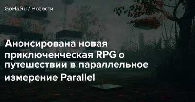 Анонсирована новая приключенческая RPG о путешествии в параллельное измерение Parallel - goha.ru