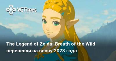 The Legend of Zelda: Breath of the Wild перенесли на весну 2023 года - vgtimes.ru