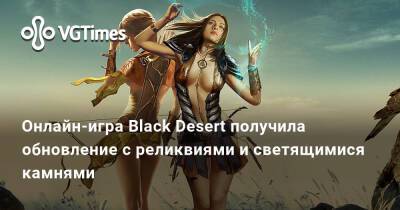 Онлайн-игра Black Desert получила обновление с реликвиями и светящимися камнями - vgtimes.ru