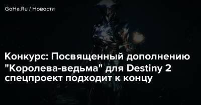Конкурс: Посвященный дополнению “Королева-ведьма” для Destiny 2 спецпроект подходит к концу - goha.ru