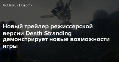 Новый трейлер режиссерской версии Death Stranding демонстрирует новые возможности игры - goha.ru