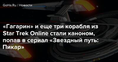 Star Trek Online - «Гагарин» и еще три корабля из Star Trek Online стали каноном, попав в сериал «Звездный путь: Пикар» - goha.ru